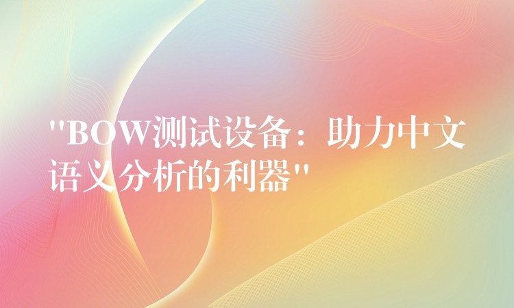 “BOW测试设备：助力中文语义分析的利器”