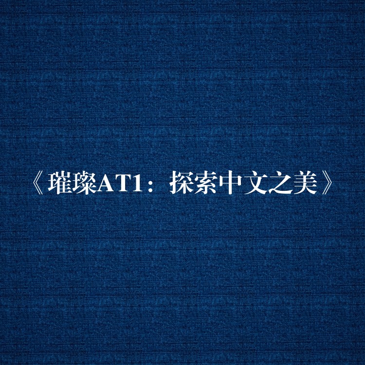 《璀璨AT1：探索中文之美》
