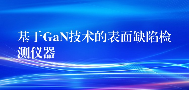 基于GaN技术的表面缺陷检测仪器