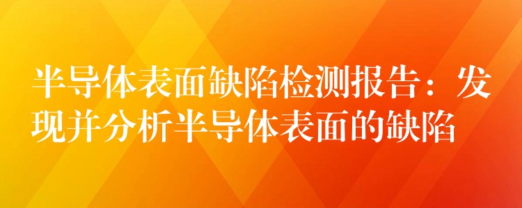 半导体表面缺陷检测报告：发现并分析半导体表面的缺陷