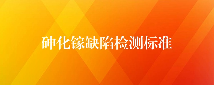 砷化镓缺陷检测标准