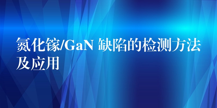 氮化镓/GaN 缺陷的检测方法及应用