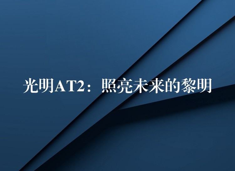 光明AT2：照亮未来的黎明