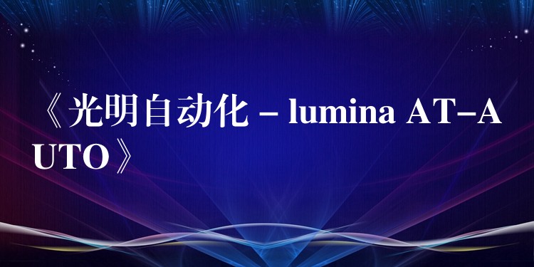 《光明自动化 – lumina AT-AUTO》