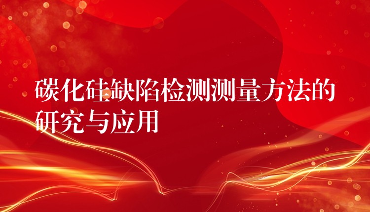 碳化硅缺陷检测测量方法的研究与应用