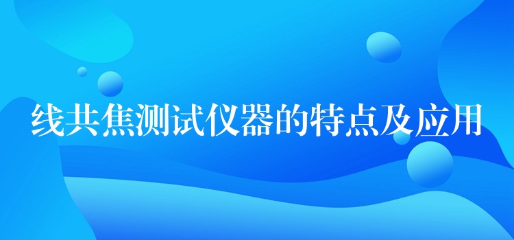 线共焦测试仪器的特点及应用