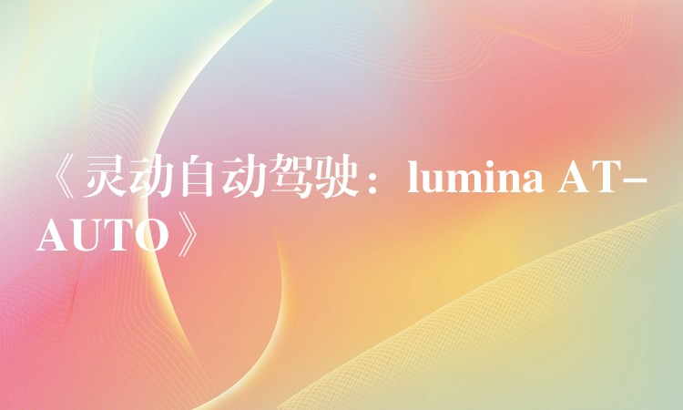 《灵动自动驾驶：lumina AT-AUTO》