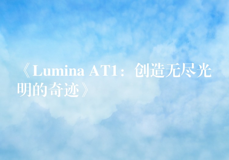 《Lumina AT1:创造无尽光明的奇迹》