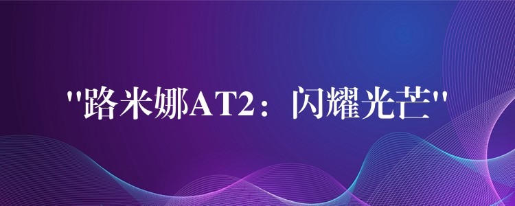 “路米娜AT2:闪耀光芒”