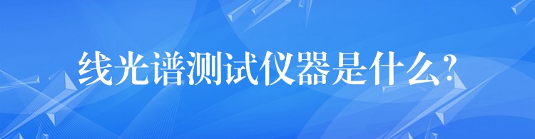 线光谱测试仪器是什么?
