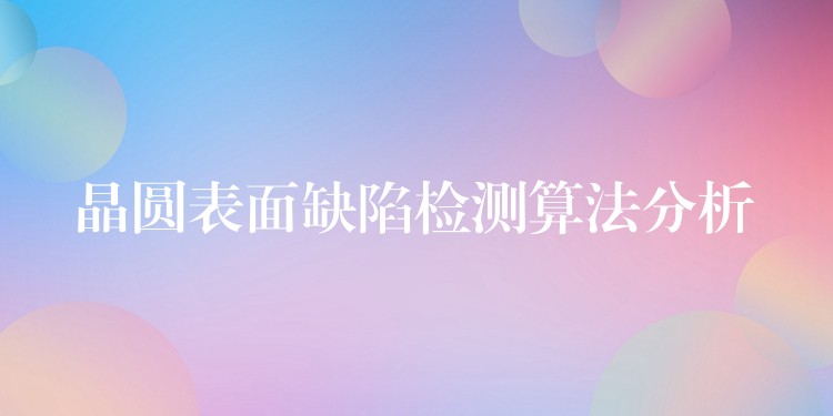 晶圆表面缺陷检测算法分析