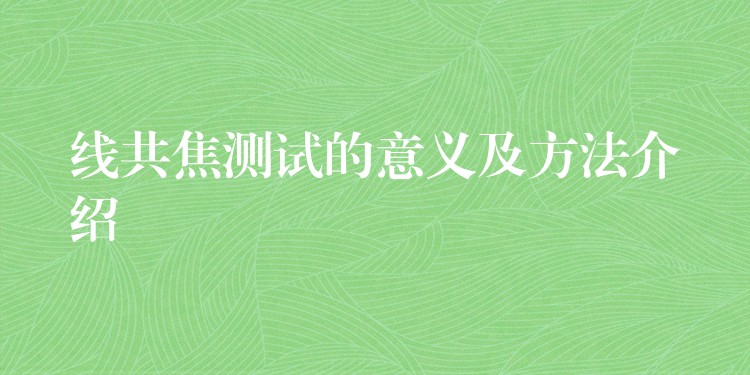 线共焦测试的意义及方法介绍