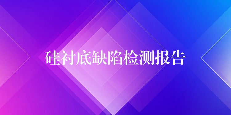 硅衬底缺陷检测报告