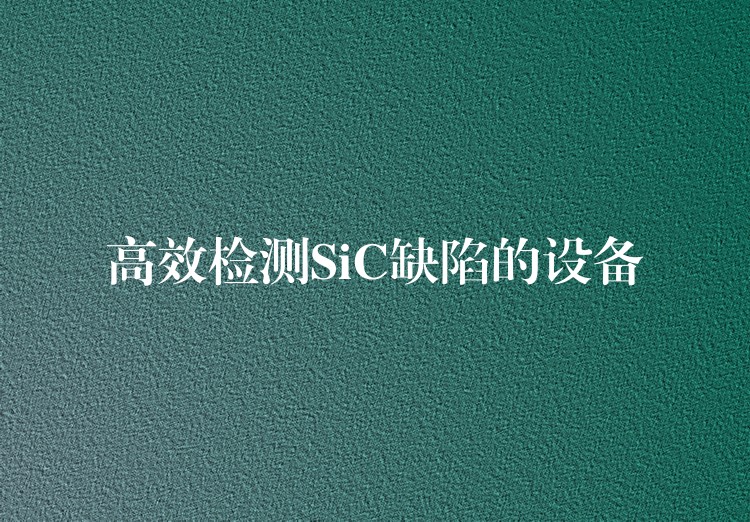 高效检测SiC缺陷的设备