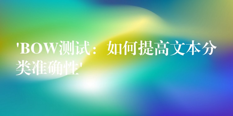 ‘BOW测试:如何提高文本分类准确性’